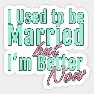 I Used to Be Married but I'm Better Now Sticker